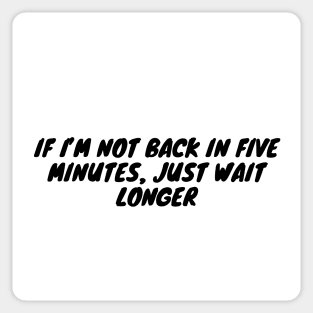 If I’m not back in five minutes, just wait longer Sticker